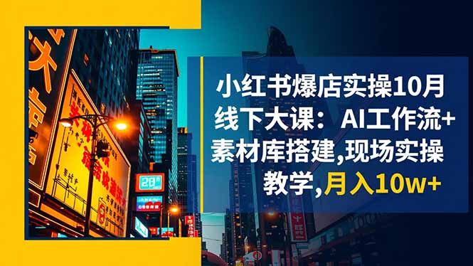 （16490期）小红书爆店实操10月线下大课：AI工作流+素材库搭建,现场实操教学,月入10w+众成网-学无止境-中创网zibi