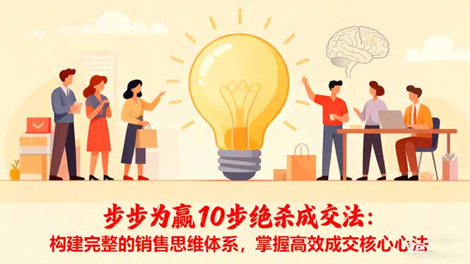 （16465期）步步为赢10步绝杀成交法：构建完整的销售思维体系，掌握高效成交核心心法众成网-学无止境-中创网zibi