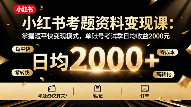 （16260期）小红书考题资料变现课：掌握短平快变现模式，单账号考试季日均收益2000元众成网-学无止境-中创网zibi