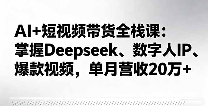 (16180期)AI+短视频带货全栈课:掌握Deepseek、数字人IP、爆款视频,单月营收20万+众成网-学无止境-中创网zibi