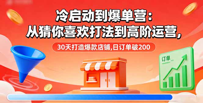 (16177期)冷启动到爆单营:从猜你喜欢打法到高阶运营,30天打造爆款店铺,日订单破200众成网-学无止境-中创网zibi