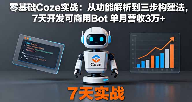 (16164期)零基础Coze实战:从功能解析到三步构建法,7天开发可商用Bot 单月营收3万+众成网-学无止境-中创网zibi