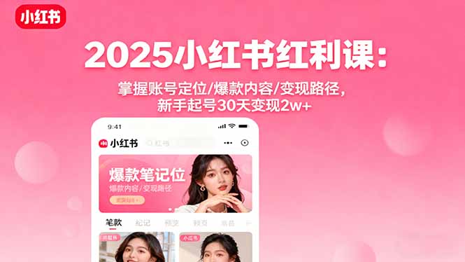 （16153期）2025小红书红利课：掌握账号定位/爆款内容/变现路径，新手起号30天变现2w+众成网-学无止境-中创网zibi