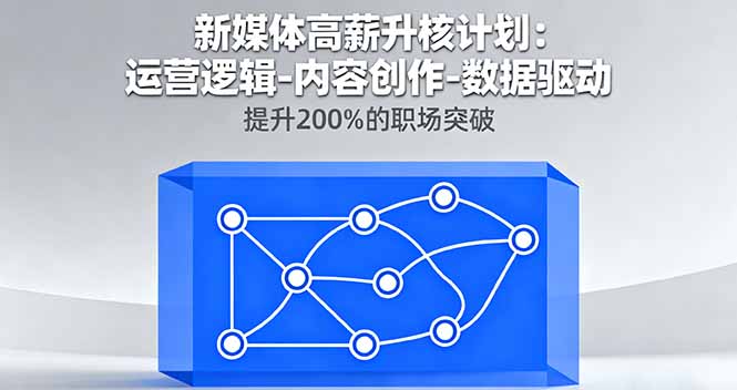 （16142期）新媒体高薪升核计划：运营逻辑-内容创作-数据驱动，提升200%的职场突破众成网-学无止境-中创网zibi