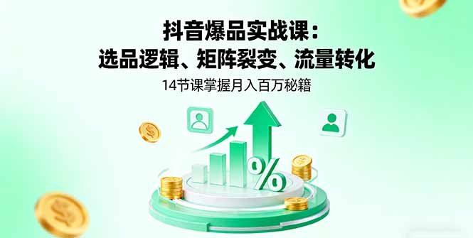 (16112期)抖音爆品实战课:选品逻辑、矩阵裂变、流量转化,14节课掌握月入百万秘籍众成网-学无止境-中创网zibi