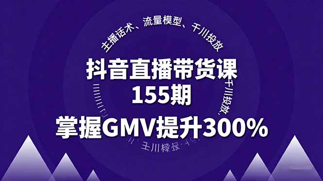 (16074期)抖音直播带货课155期,主播话术、流量模型、千川投放,掌握GMV提升300%众成网-学无止境-中创网zibi