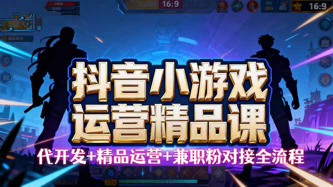 （16061期）【抖音小游戏精品运营课】小白也可以操作，从0开始学小游戏运营，操作...众成网-学无止境-中创网zibi