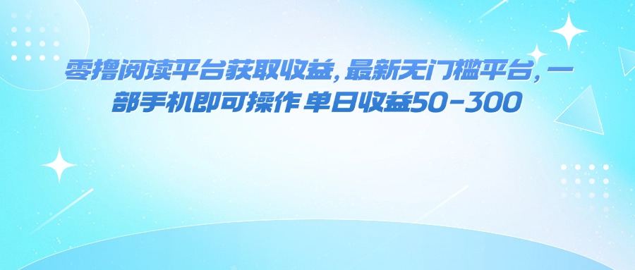 （16058期）零撸阅读平台获取收益，最新无门槛平台，一部手机即可操作 单日收益50-300众成网-学无止境-中创网zibi