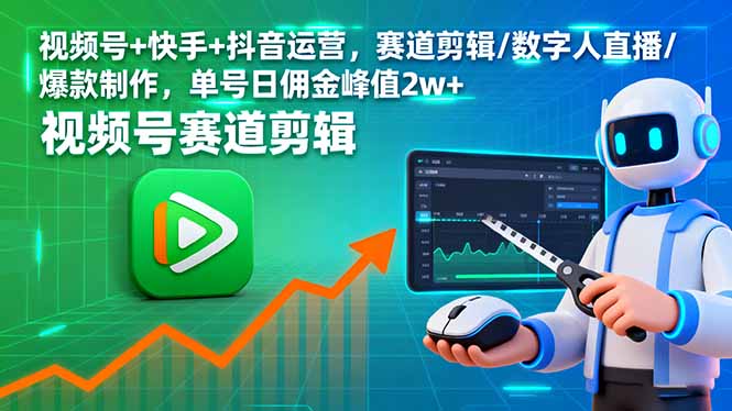 (16055期)视频号+快手+抖音运营,赛道剪辑/数字人直播/爆款制作,单号日佣金峰值2w+众成网-学无止境-中创网zibi