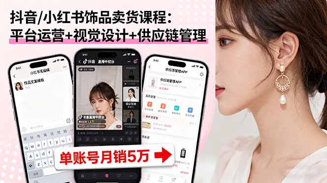 (16035期)抖音/小红书饰品卖货课程:平台运营+视觉设计+供应链管理,单账号月销5万众成网-学无止境-中创网zibi