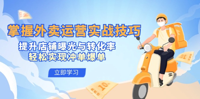 （12587期）掌握外卖运营实战技巧，提升店铺曝光与转化率，轻松实现冲单爆单众成网-学无止境-中创网zibi