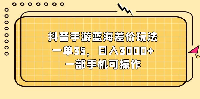 （11467期）抖音手游蓝海差价玩法，一单35，日入3000+，一部手机可操作众成网-学无止境-中创网zibi