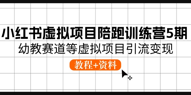 (10972期)小红书虚拟项目陪跑训练营5期,幼教赛道等虚拟项目引流变现 (教程+资料)众成网-学无止境-中创网zibi