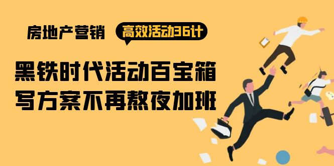 （9966期）房产营销高效活动36计：黑铁时代 活动百宝箱，写方案不再熬夜加班众成网-学无止境-中创网zibi