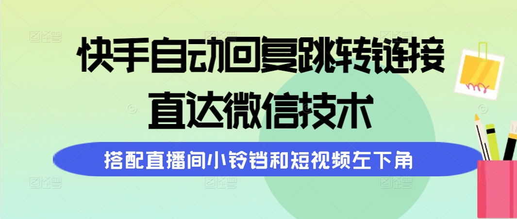 (9808期)快手自动回复跳转链接,直达微信技术,搭配直播间小铃铛和短视频左下角众成网-学无止境-中创网zibi