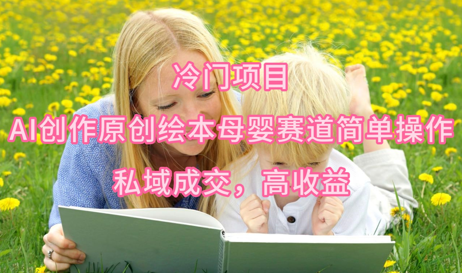 （9726期）冷门项目，AI创作原创绘本母婴赛道简单操作，私域成交，高收益众成网-学无止境-中创网zibi