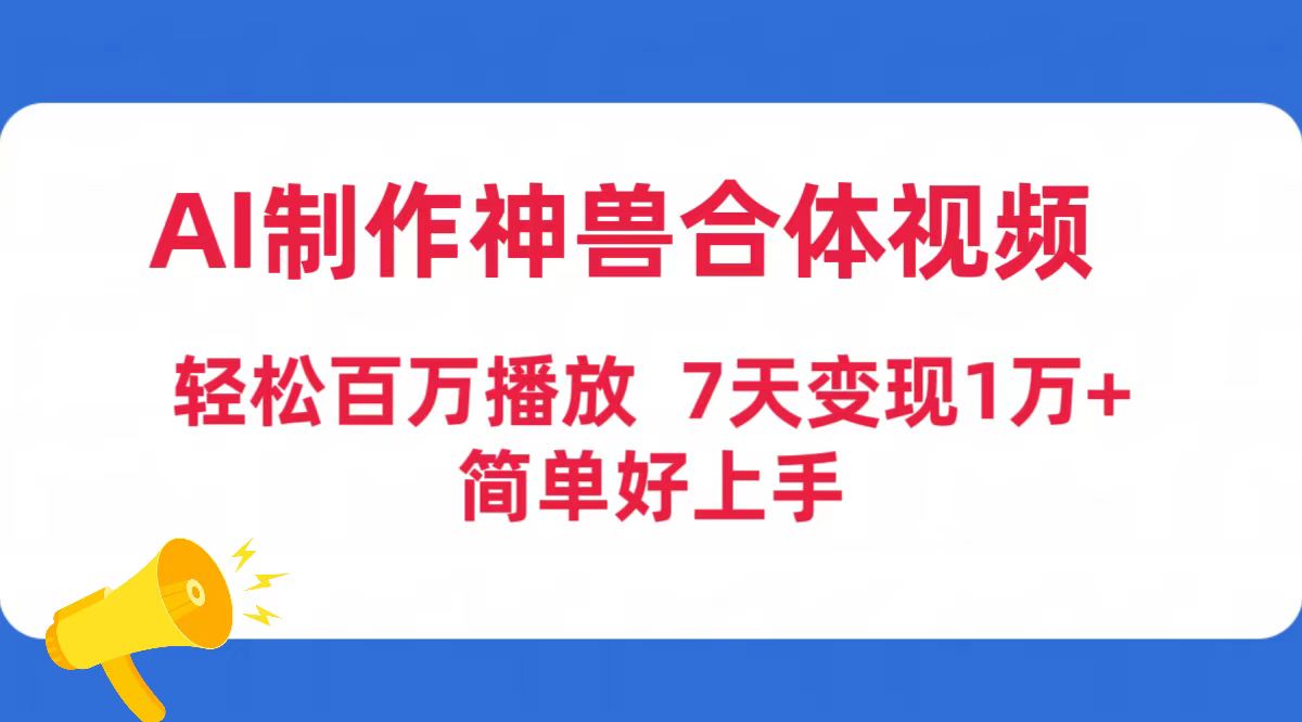 （9600期）AI制作神兽合体视频，轻松百万播放，七天变现1万+简单好上手（工具+素材）众成网-学无止境-中创网zibi