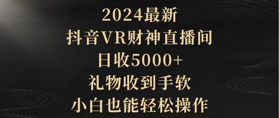（9595期）2024最新，抖音VR财神直播间，日收5000+，礼物收到手软，小白也能轻松操作众成网-学无止境-中创网zibi