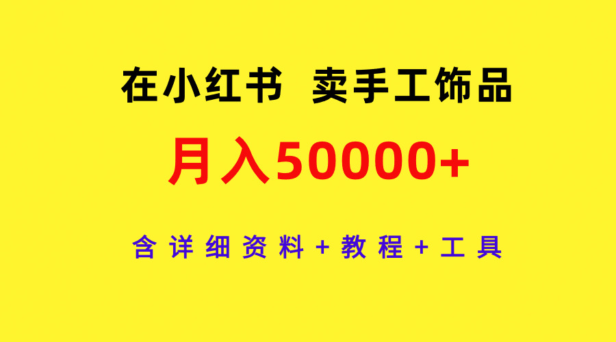 (9585期)在小红书卖手工饰品,月入50000+,含详细资料+教程+工具众成网-学无止境-中创网zibi