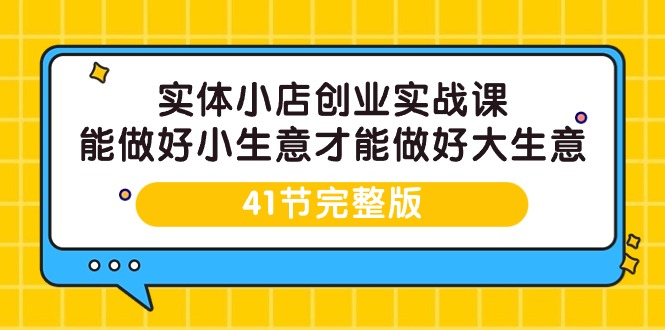（9574期）实体小店创业实战课，能做好小生意才能做好大生意-41节完整版众成网-学无止境-中创网zibi