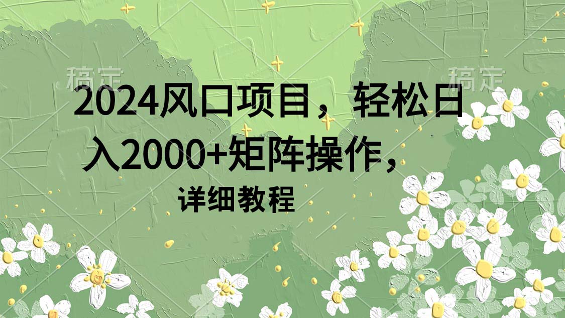 （9652期）2024风口项目，轻松日入2000+矩阵操作，详细教程众成网-学无止境-中创网zibi