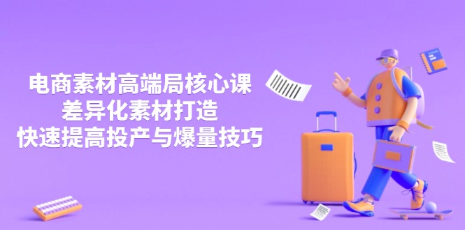 (14279期)3月电商素材高端局核心课,差异化素材打造,快速提高投产与爆量技巧众成网-学无止境-中创网zibi