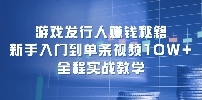 (12336期)游戏发行人赚钱秘籍:新手入门到单条视频10W+,全程实战教学众成网-学无止境-中创网zibi
