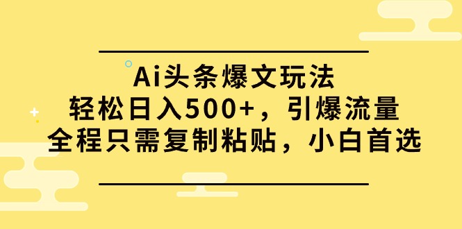 (9853期)Ai头条爆文玩法,轻松日入500+,引爆流量全程只需复制粘贴,小白首选众成网-学无止境-中创网zibi