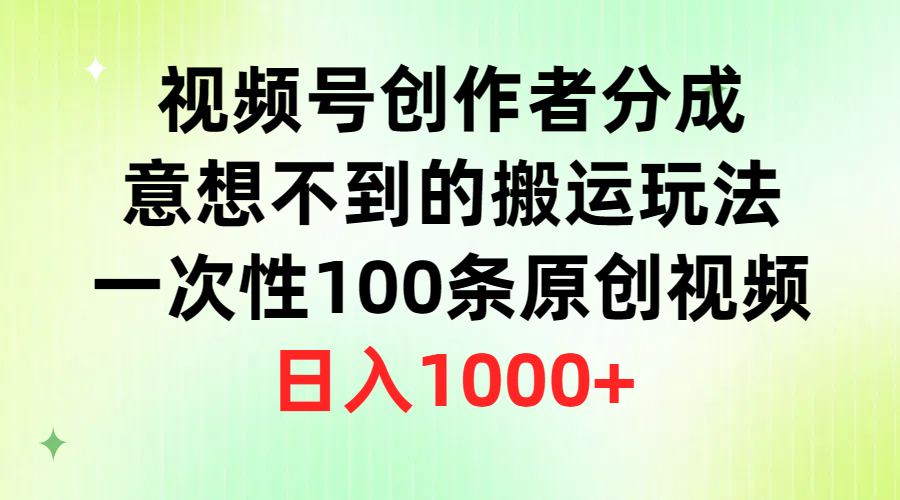 (9737期)视频号创作者分成,意想不到的搬运玩法,一次性100条原创视频,日入1000+众成网-学无止境-中创网zibi