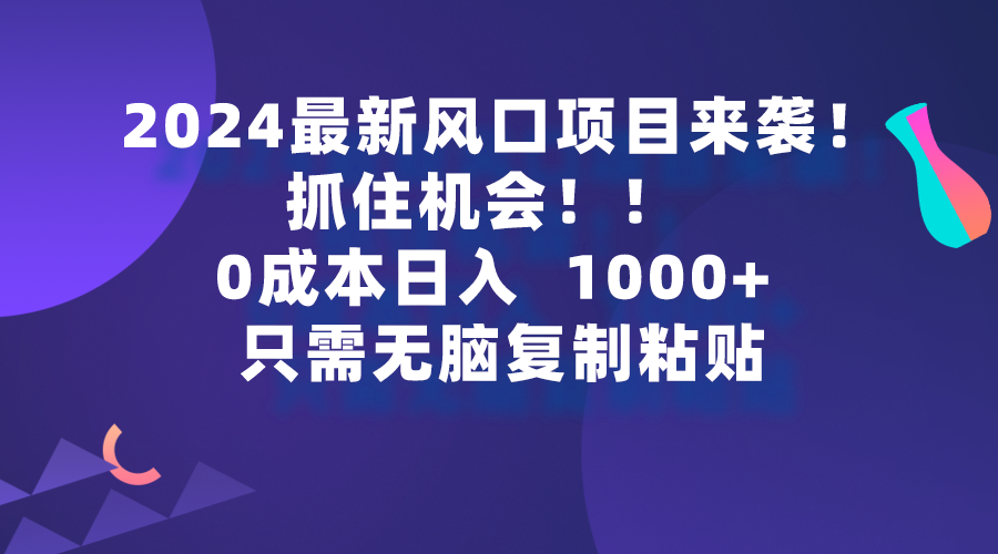 （9899期）2024最新风口项目来袭，抓住机会，0成本一部手机日入1000+，只需无脑复...众成网-学无止境-中创网zibi