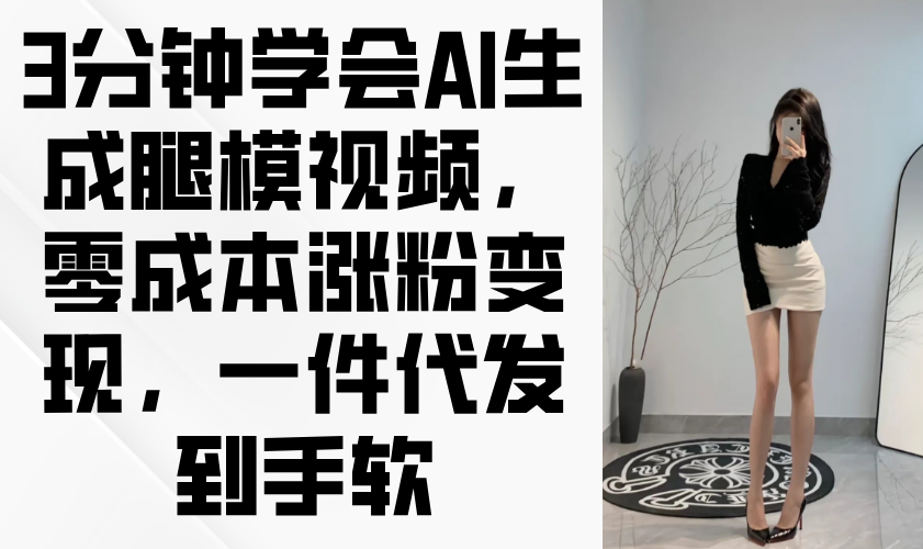 (14537期)3分钟学会AI生成腿模视频,零成本涨粉变现,一件代发到手软众成网-学无止境-中创网zibi