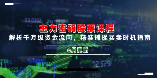 （14976期）主力密码股票课程，解析千万级资金流向，精准捕捉买卖时机指南（6月更新）众成网-学无止境-中创网zibi