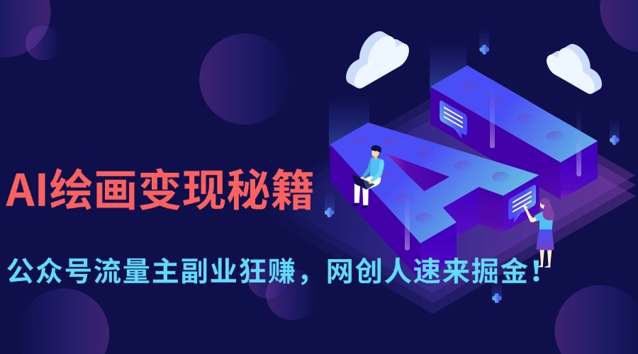 （14264期）AI绘画变现秘籍：公众号流量主副业狂赚，网创人速来掘金！众成网-学无止境-中创网zibi