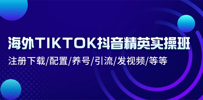 (10998期)海外TIKTOK抖音精英实操班:注册下载/配置/养号/引流/发视频/等等众成网-学无止境-中创网zibi