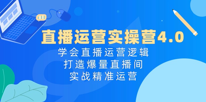 （10950期）直播运营实操营4.0：学会直播运营逻辑，打造爆量直播间，实战精准运营众成网-学无止境-中创网zibi