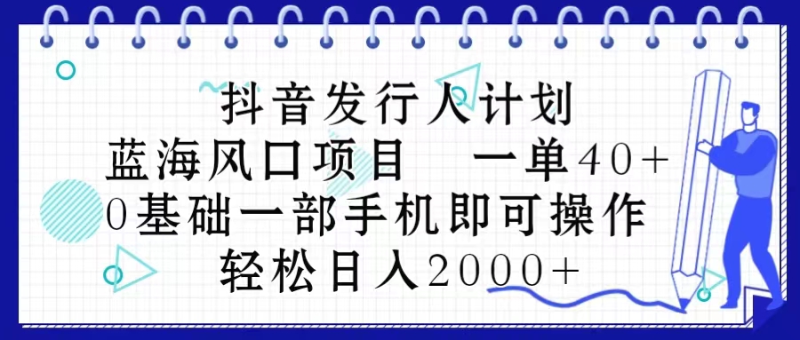 （10756期）抖音发行人计划，蓝海风口项目 一单40，0基础一部手机即可操作 日入2000＋众成网-学无止境-中创网zibi