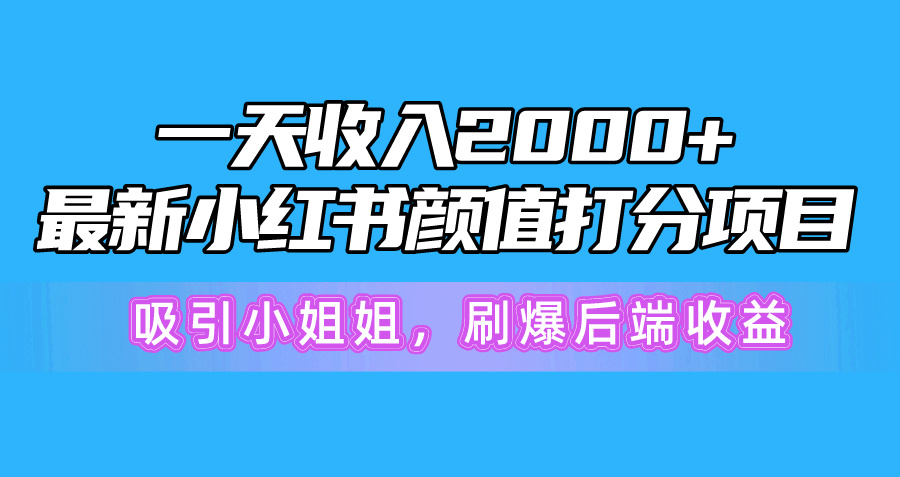 (10187期)一天收入2000+,最新小红书颜值打分项目,吸引小姐姐,刷爆后端收益众成网-学无止境-中创网zibi