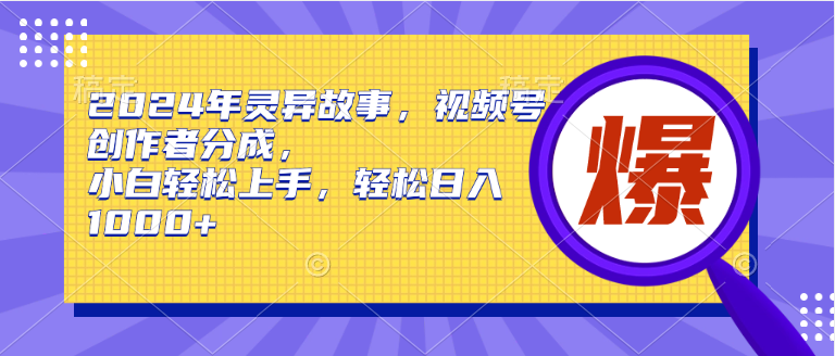 （9833期）2024年灵异故事，视频号创作者分成，小白轻松上手，轻松日入1000+众成网-学无止境-中创网zibi