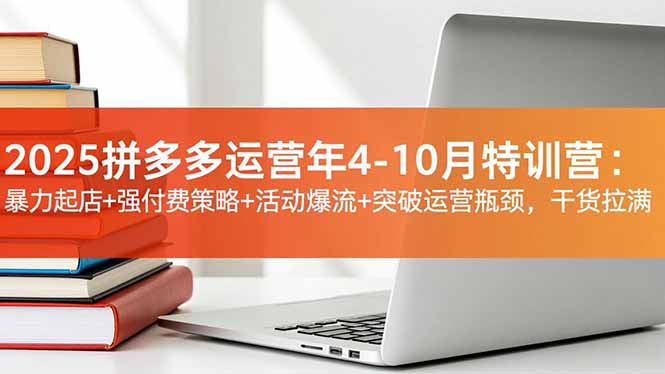 （16642期）2025拼多多运营年4-10月特训营：暴力起店+强付费策略+活动爆流+突破运营瓶颈，干货拉满众成网-学无止境-中创网zibi