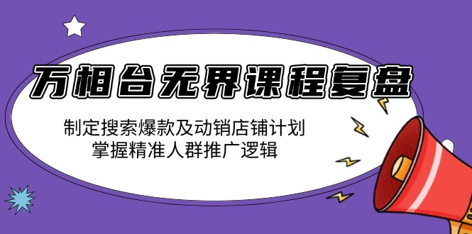 （13859期）万相台无界课程复盘：制定搜索爆款及动销店铺计划，掌握精准人群推广逻辑众成网-学无止境-中创网zibi
