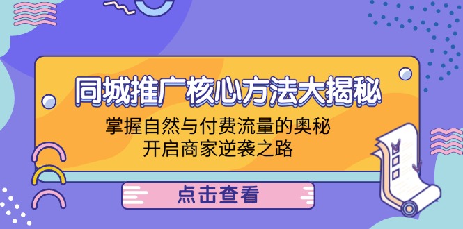 （12574期）同城推广核心方法大揭秘：掌握自然与付费流量的奥秘，开启商家逆袭之路众成网-学无止境-中创网zibi