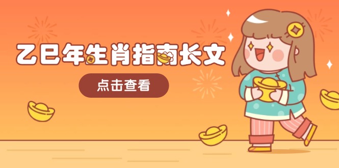 (14070期)乙巳年生肖指南长文,结合大环境与生肖,字字精华,助你财福顺利 迎接好运众成网-学无止境-中创网zibi