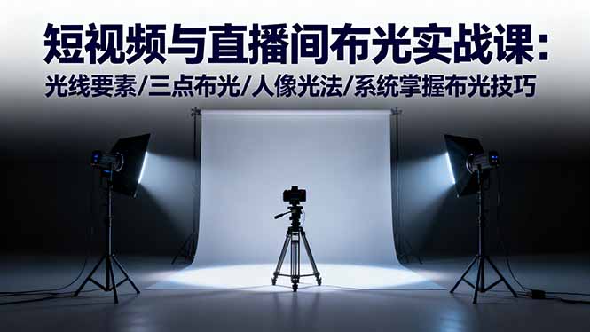 （16416期）短视频与直播间布光实战课：光线要素/三点布光/人像光法/系统掌握布光技巧众成网-学无止境-中创网zibi