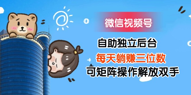(11910期)微信视频号自助独立后台每天躺赚三位数可矩阵操作解放双手众成网-学无止境-中创网zibi