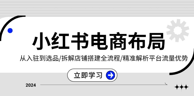 (13513期)小红书电商布局:从入驻到选品/拆解店铺搭建全流程/精准解析平台流量优势众成网-学无止境-中创网zibi