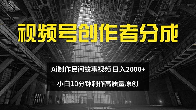 (12270期)视频号创作者分成 ai制作民间故事 新手小白10分钟制作高质量视频 日入2000众成网-学无止境-中创网zibi