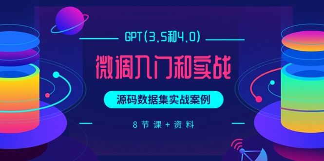(9909期)GPT(3.5和4.0)微调入门和实战,源码数据集实战案例(8节课+资料)众成网-学无止境-中创网zibi