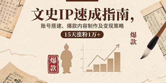 （15948期）文史IP速成指南，账号搭建、爆款内容制作及变现策略，15天涨粉1万+众成网-学无止境-中创网zibi