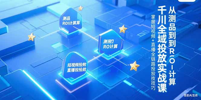 (15256期)千川全域投放实战课,从测品到ROI计算,掌握短视频+直播全链路投放技巧众成网-学无止境-中创网zibi