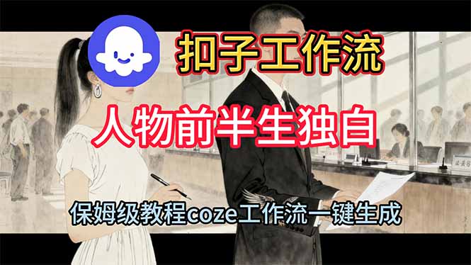 （16570期）用扣子工作流制作人物前半生独白视频教程众成网-学无止境-中创网zibi